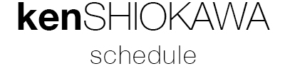 Ken Shiokawa - Schedule